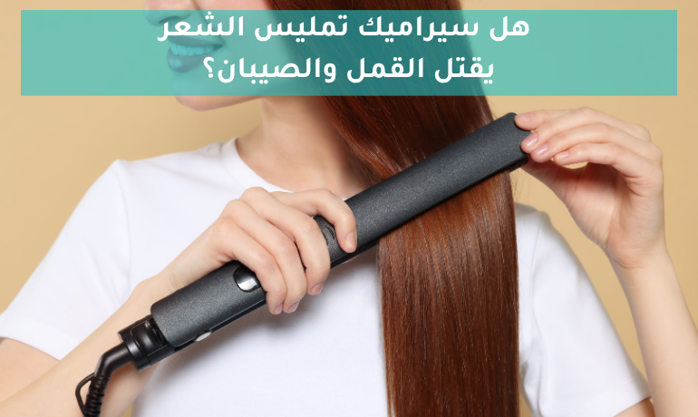 هل سيراميك الشعر يقتل القمل والصيبان؟ وهل يمكن القضاء على القمل والصيبان بالحرارة